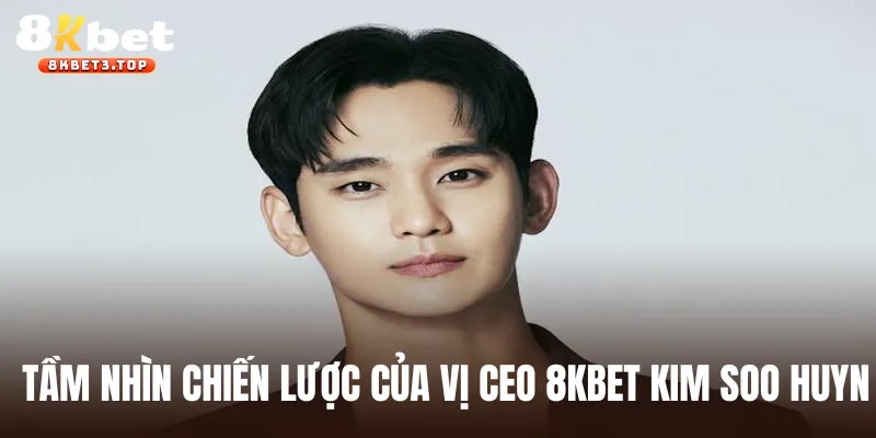 CEO 8KBET - Thông Tin Về Vị Lãnh Đạo Kim Soo Hyun - BETFIELD88